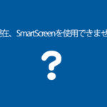 Windows10で現在SmartScreenを使用できませんが表示される時の対処法