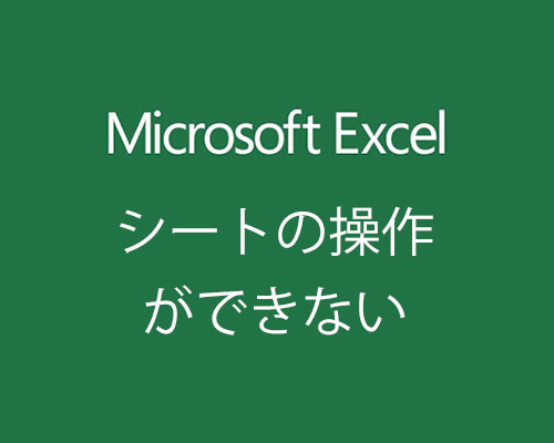 Excelのシートが削除 移動 コピーできない原因と対処法は Windows10